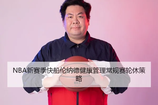 NBA新赛季快船伦纳德健康管理常规赛轮休策略