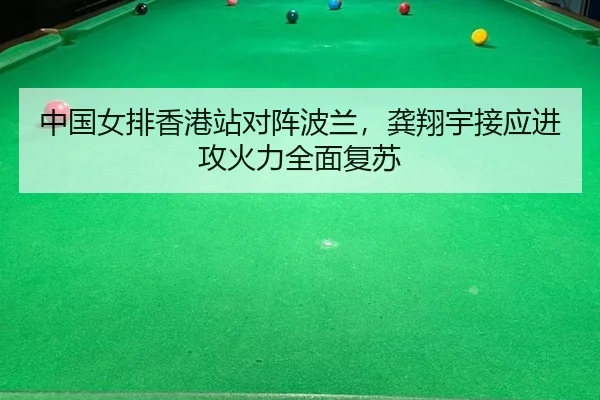中国女排香港站对阵波兰，龚翔宇接应进攻火力全面复苏